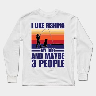 I Like Fishing My Dog And Maybe 3 People Long Sleeve T-Shirt